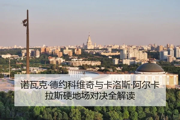 诺瓦克·德约科维奇与卡洛斯·阿尔卡拉斯硬地场对决全解读